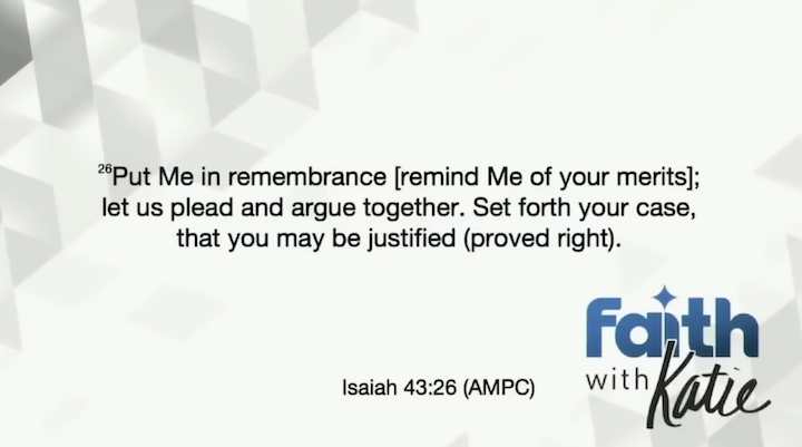 Isaiah 43:26 Review the past for me,
    let us argue the matter together;
    state the case for your innocence.