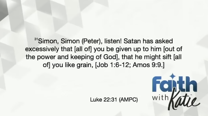 Luke 22:31-32 “Simon, Simon, Satan has asked to sift all of you as wheat. 32 But I have prayed for you, Simon, that your faith may not fail. And when you have turned back, strengthen your brothers.”